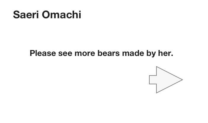 Saeri Omachi


　　Please see more bears made by her. 
　　　　　　　￼